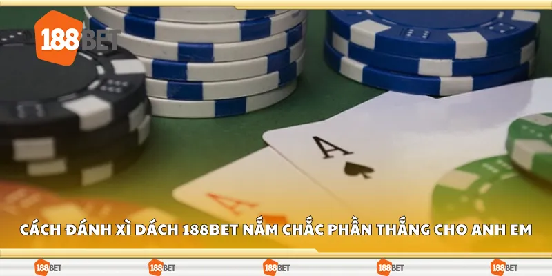 Cách đánh xì dách nắm chắc phần thắng 