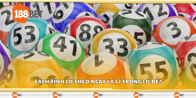 Cách tính lô theo ngày là gì trong lô đề?