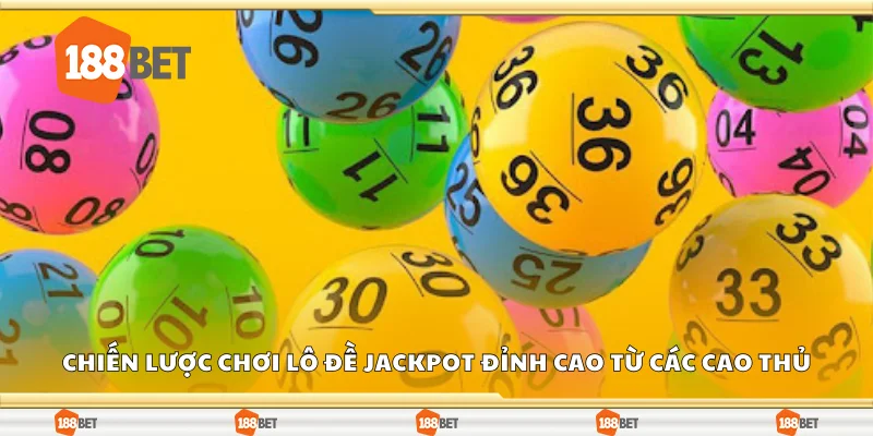 Chiến lược chơi lô đề jackpot đỉnh cao từ các cao thủ