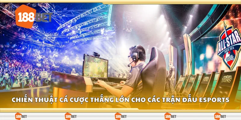 Chiến thuật cá cược thắng lớn cho các trận đấu eSports
