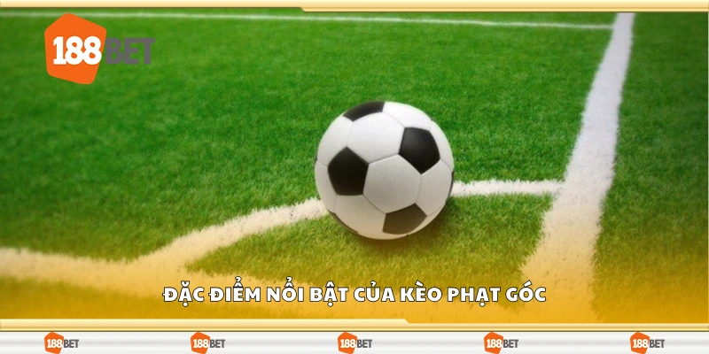 Đặc điểm nổi bật của kèo phạt góc