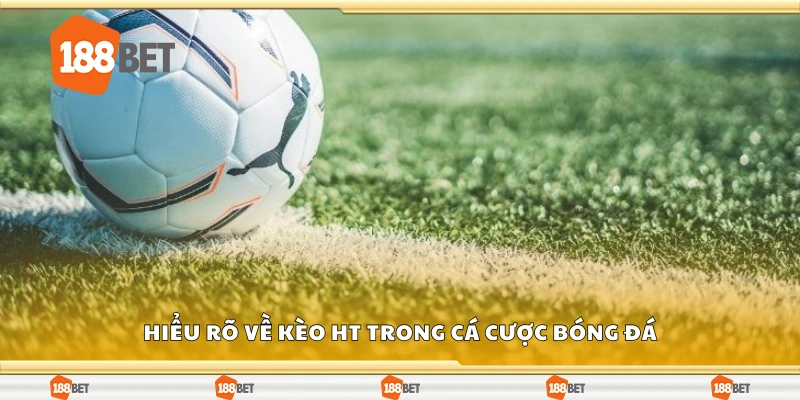Hiểu rõ về kèo HT trong cá cược bóng đá