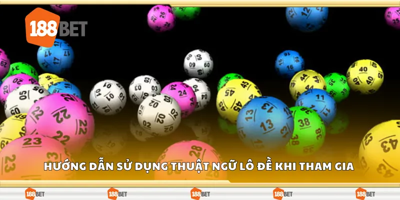 Hướng dẫn sử dụng thuật ngữ lô đề khi tham gia 