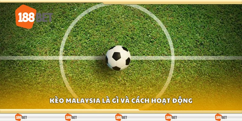 Kèo Malaysia là gì và cách hoạt động