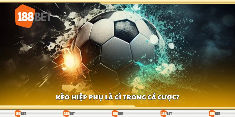 Kèo hiệp phụ là gì trong cá cược?