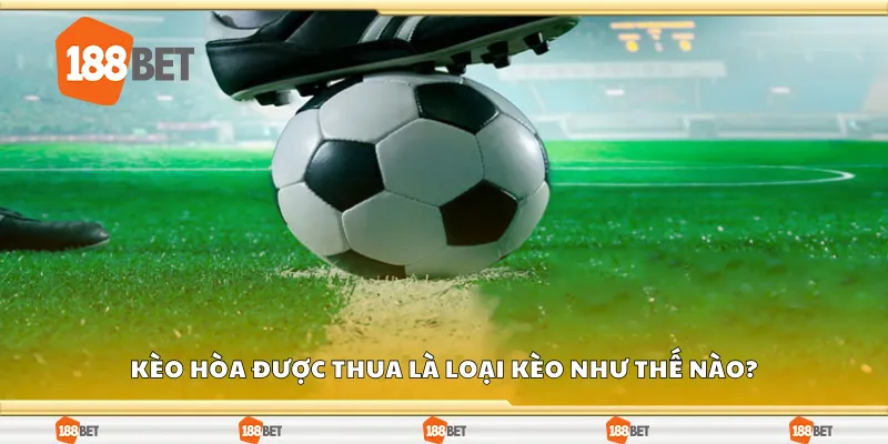 Kèo hòa được thua là loại kèo như thế nào?