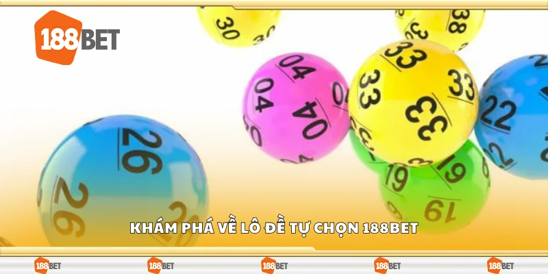 Khám phá về lô đề tự chọn 188Bet