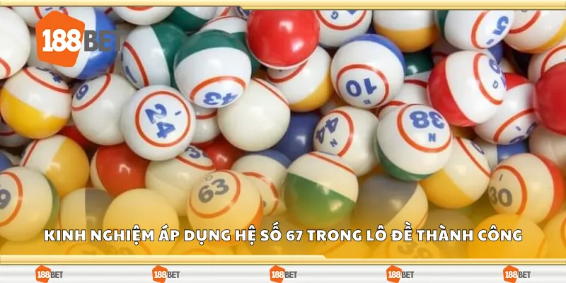 Kinh nghiệm áp dụng hệ số 67 trong lô đề thành công