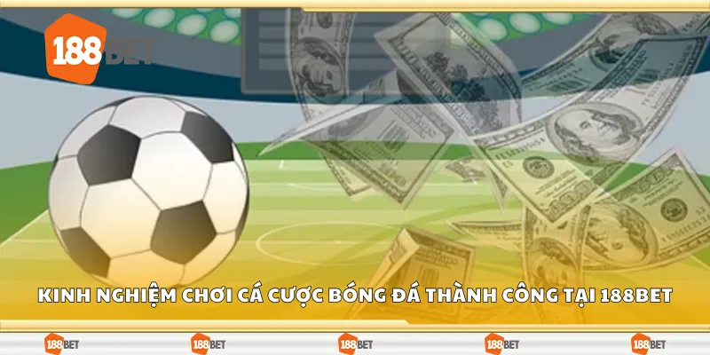 Kinh nghiệm chơi cá cược bóng đá thành công tại 188Bet