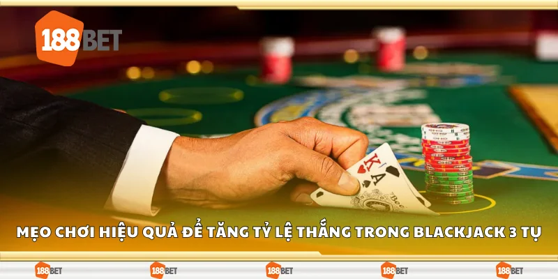 Mẹo chơi hiệu quả để tăng tỷ lệ thắng trong Blackjack 3 Tụ