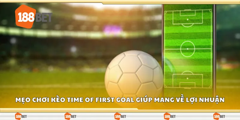 Mẹo chơi kèo time of first goal giúp mang về lợi nhuận