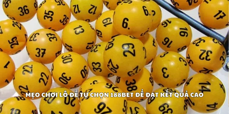 Mẹo chơi lô đề tự chọn 188Bet để đạt kết quả cao