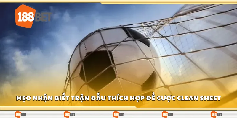 Mẹo nhận biết trận đấu thích hợp để cược clean sheet