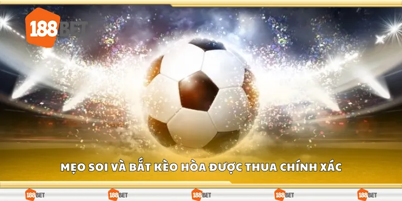 Mẹo soi và bắt kèo hòa được thua chính xác