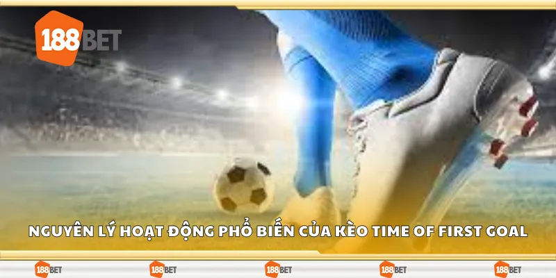 Nguyên lý hoạt động phổ biến của kèo time of first goal