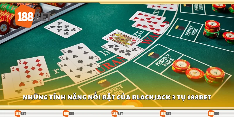 Những tính năng nổi bật của Blackjack 3 Tụ 188Bet
