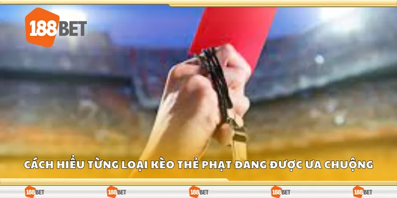 Cách hiểu từng loại kèo thẻ phạt đang được ưa chuộng