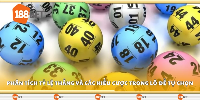 Phân tích tỷ lệ thắng và các kiểu cược trong lô đề tự chọn