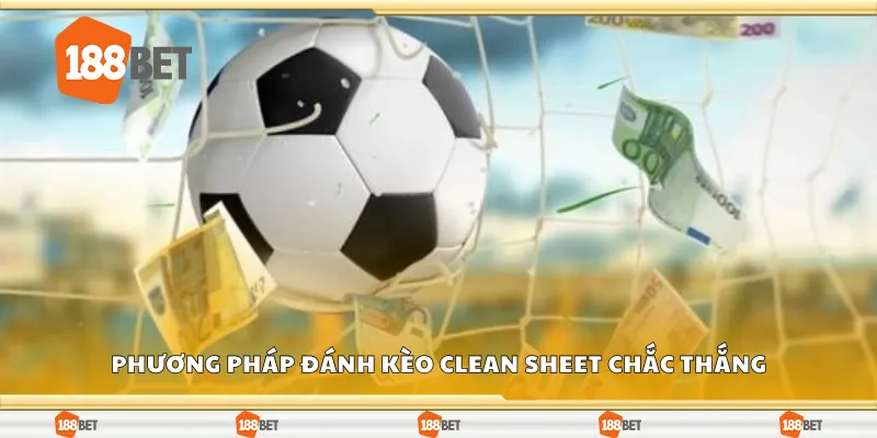 Phương pháp đánh kèo clean sheet chắc thắng