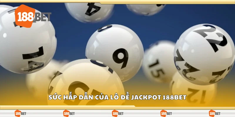 Sức hấp dẫn của lô đề jackpot 188Bet