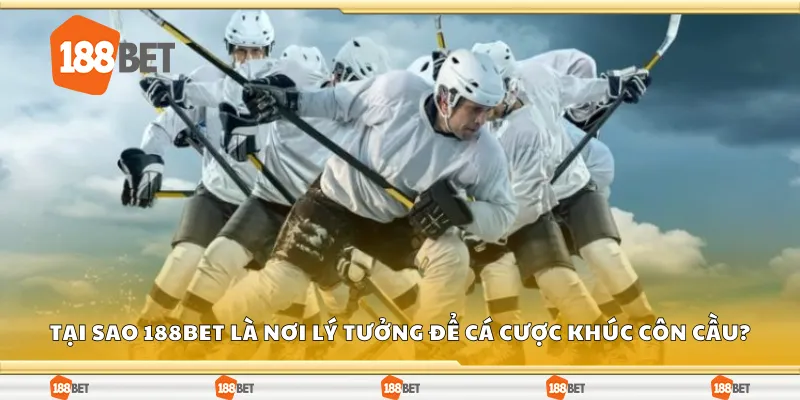 Tại sao 188Bet là nơi lý tưởng để cá cược khúc côn cầu?