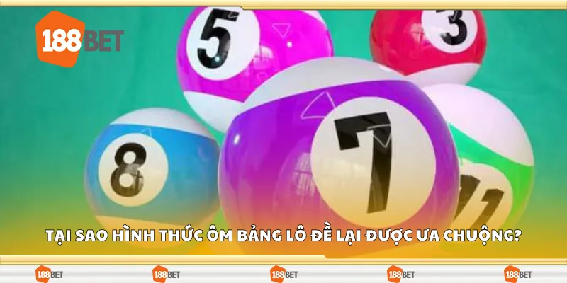 Tại sao hình thức ôm bảng lô đề lại được ưa chuộng?