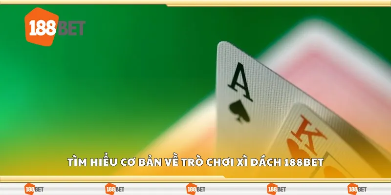 Tìm hiểu cơ bản về trò chơi xì dách 188Bet