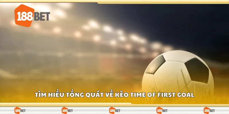 Tìm hiểu tổng quát về kèo time of first goal