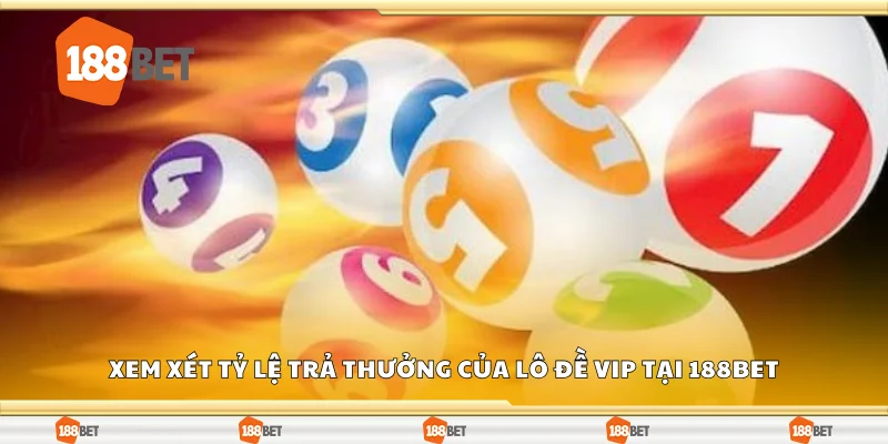 Xem xét tỷ lệ trả thưởng của lô đề VIP tại 188Bet
