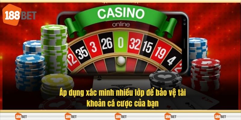 Áp dụng xác minh nhiều lớp để bảo vệ tài khoản cá cược của bạn