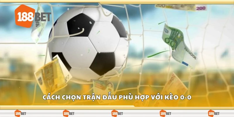 Cách chọn trận đấu phù hợp với kèo 0-0