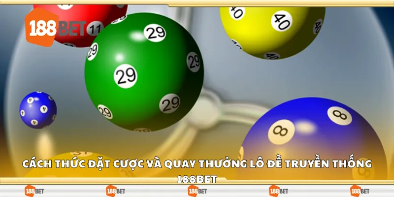 Cách thức đặt cược và quay thưởng lô đề truyền thống 188Bet