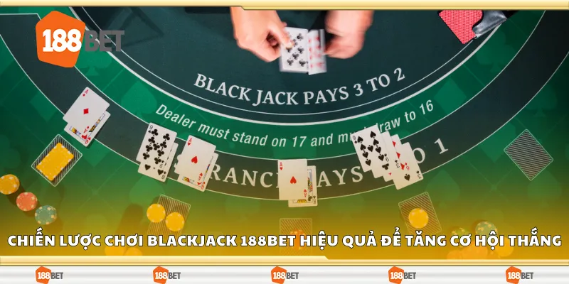 Chiến lược chơi Blackjack 188Bet hiệu quả để tăng cơ hội thắng