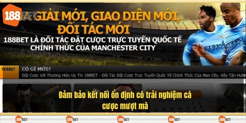 Đảm bảo kết nối ổn định có trải nghiệm cá cược mượt mà