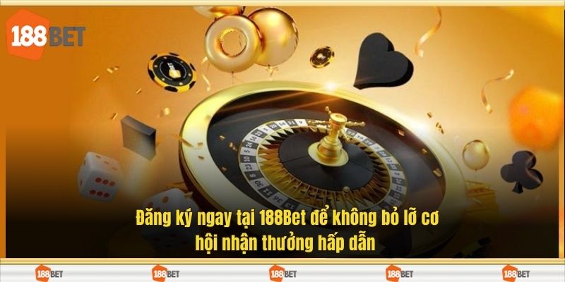 Đăng ký ngay tại 188Bet để không bỏ lỡ cơ hội nhận thưởng hấp dẫn 