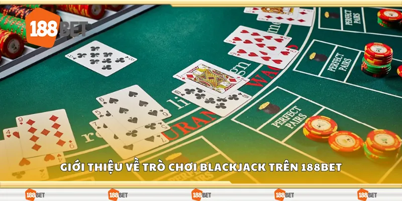 Giới thiệu về trò chơi Blackjack trên 188Bet