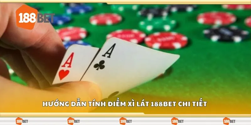 Hướng dẫn tính điểm xì lát 188Bet chi tiết 