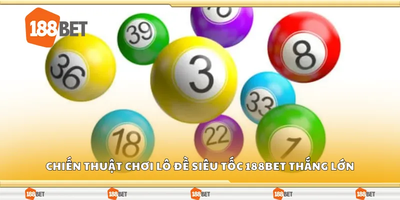 Khám phá chiến thuật chơi lô đề siêu tốc 188Bet thắng lớn