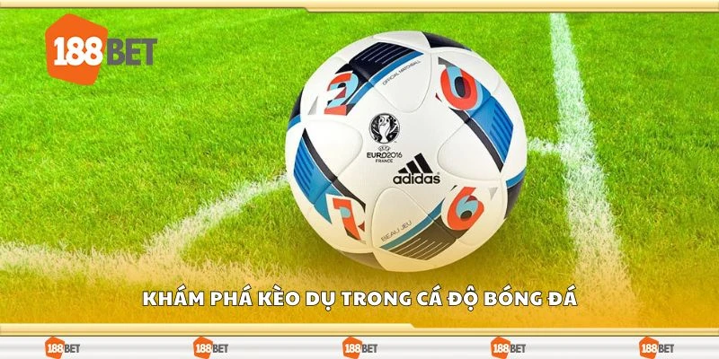 Khám phá kèo dụ trong cá độ bóng đá