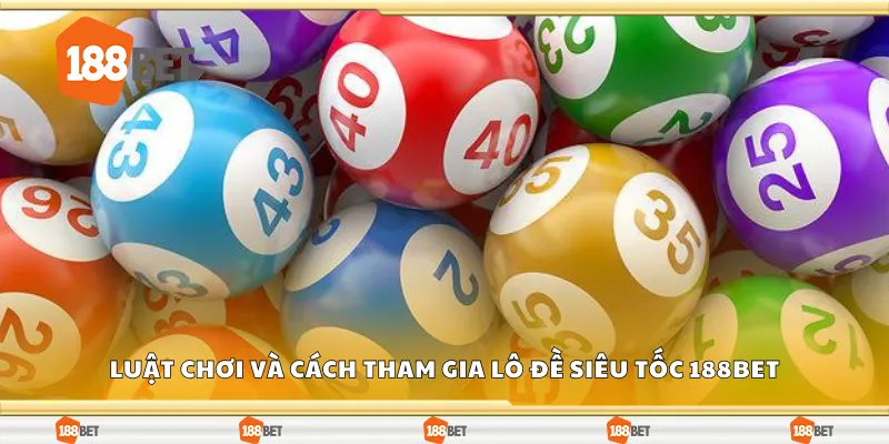 Luật chơi và cách tham gia lô đề siêu tốc 188Bet