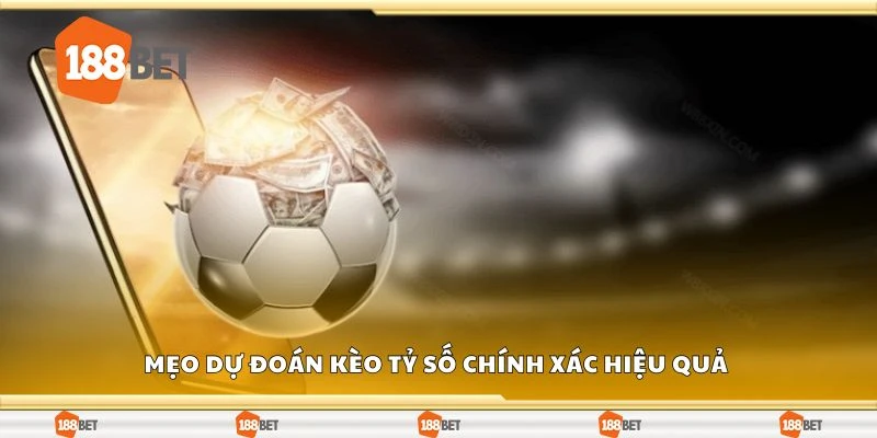 Mẹo dự đoán kèo tỷ số chính xác hiệu quả 
