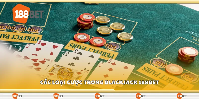 Một số loại cược trong blackjack 188Bet
