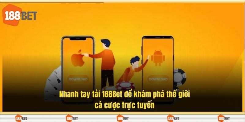 Nhanh tay tải 188Bet để khám phá thế giới cá cược trực tuyến