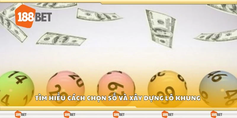 Tìm hiểu cách chọn số và xây dựng lô khung