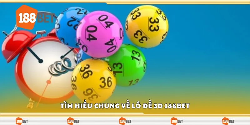 Tìm hiểu chung về lô đề 3D 188Bet
