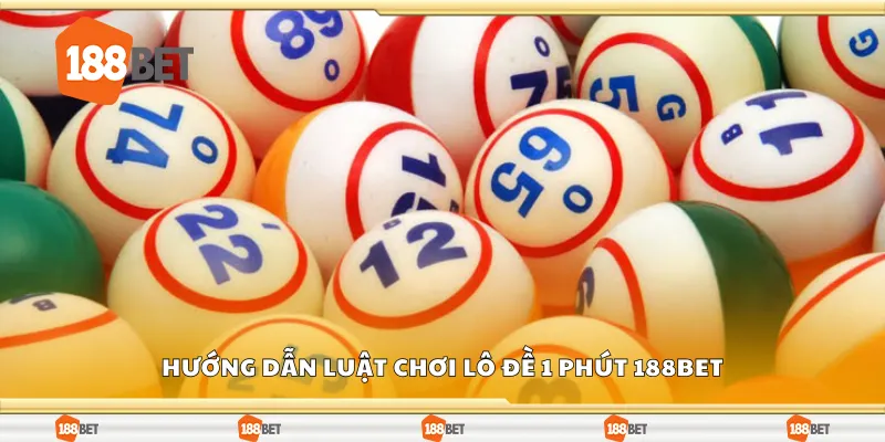 Tìm hiểu luật chơi lô đề 1 phút 188Bet
