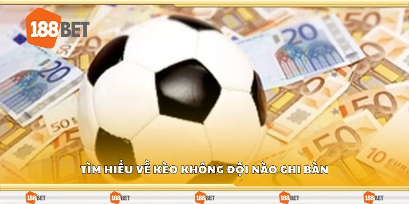 Tìm hiểu về kèo không đội nào ghi bàn