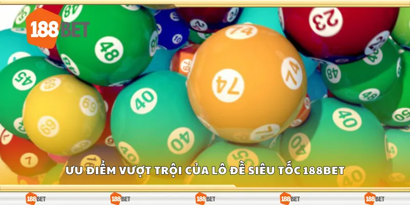 Ưu điểm vượt trội của lô đề siêu tốc 188Bet
