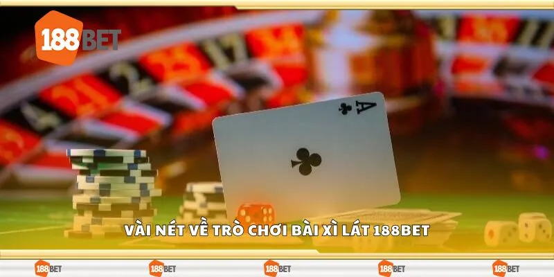 Vài nét về trò chơi bài xì lát 188Bet